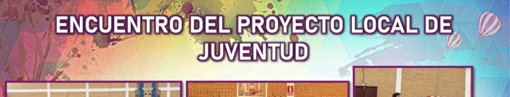 ENCUENTRO FINAL DEL PROYECTO LOCAL DE JUVENTUD