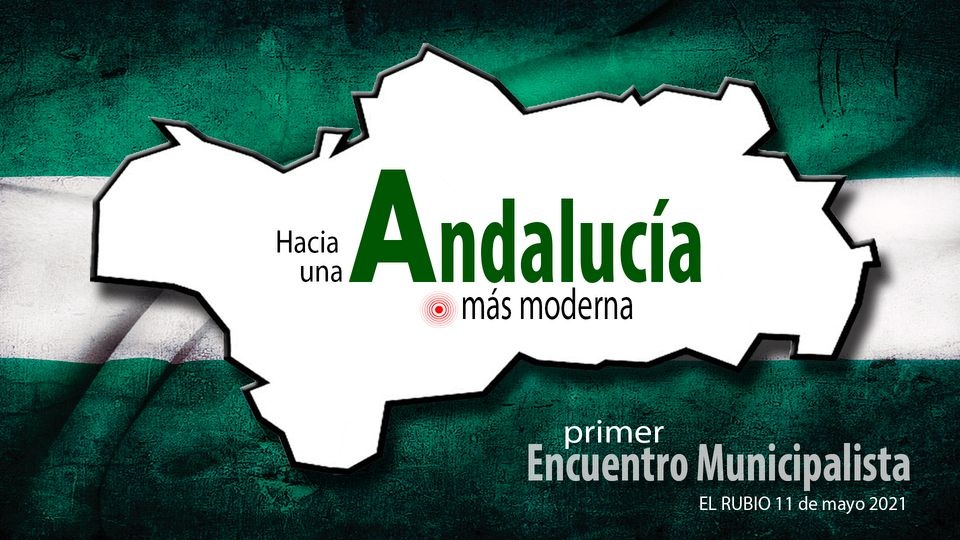 HACIA UNA ANDALUCÍA MÁS MODERNA. PRIMER ENCUENTRO MUNICIPALISTA 11 MAYO 2021